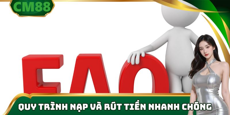 Quy trình nạp và rút tiền nhanh chóng, bảo mật