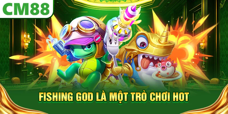 Fishing God là một trò chơi hot