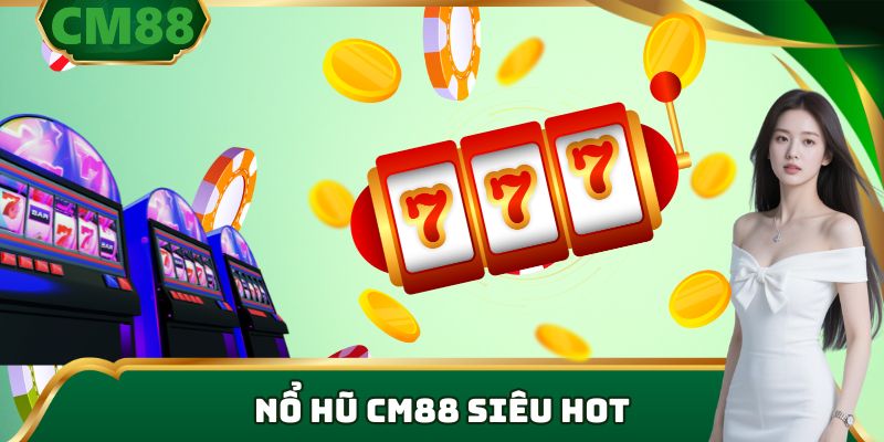 Nổ hũ cm88 siêu hot